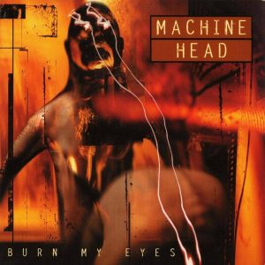 Machine Head – Burn My Eyes